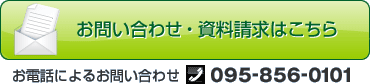 お問い合わせ・お申し込み TEL：095-856-0101「資料請求はこちらから」